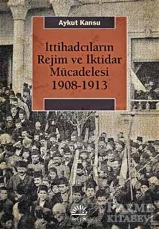 resm İttihadcıların Rejim ve İktidar Mücadelesi 1908-1913