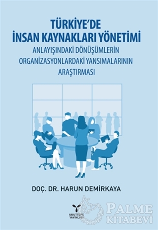 resm Türkiye’de İnsan Kaynakları Yönetimi Anlayışındaki Dönüşümlerin Organizasyonlardaki Yansımalarının Araştırması