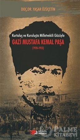 Resim Kurtuluş ve Kuruluşta Milletvekili Gözüyle Gazi Mustafa Kemal Paşa (1920-1923)