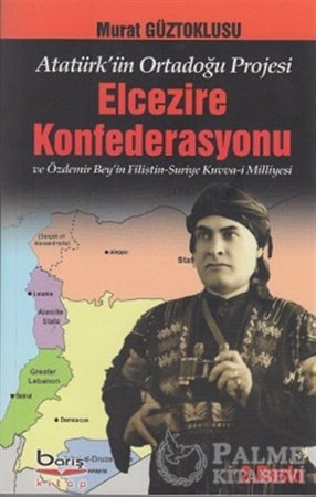 Resim Atatürk'ün Ortadoğu Projesi Elcezire Konfederasyonu ve Özdemir Bey'in Filistin - Suriye Kuvva-i Milliyesi