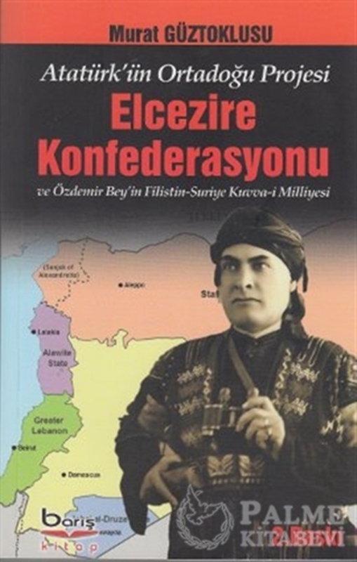 resm Atatürk'ün Ortadoğu Projesi Elcezire Konfederasyonu ve Özdemir Bey'in Filistin - Suriye Kuvva-i Milliyesi