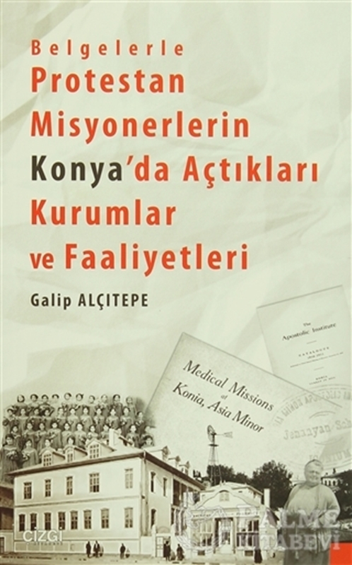 resm Belgelerle Protestan Misyonerlerin Konya'da Açtıkları Kurumlar ve Faaliyetleri