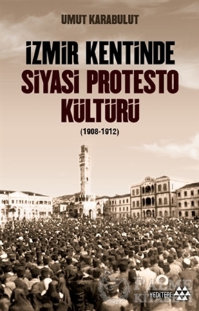 Resim İzmir Kentinde Siyasi Protesto Kültürü (1908-1912)