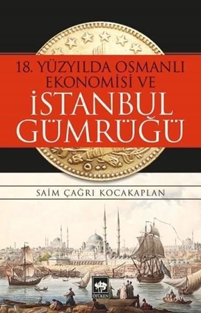 Resim 18. Yüzyılda Osmanlı Ekonomisi ve İstanbul Gümrüğü - ön kapak 18. Yüzyılda Osmanlı Ekonomisi ve İstanbul Gümrüğü - arka kapak 18. Yüzyılda Osmanlı Ekonomisi ve İstanbul Gümrüğü