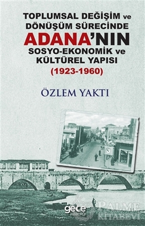 Resim Toplumsal Değişim ve Dönüşüm Sürecinde Adana'nın Sosyo-Ekonomik ve Kültürel Yapısı 1923-1960