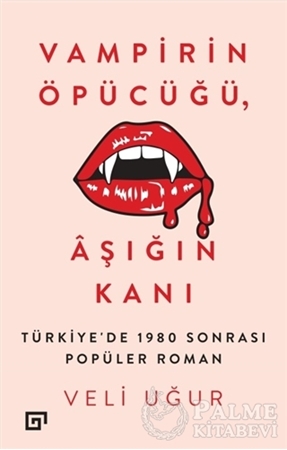 Resim Vampirin Öpücüğü, Aşığın Kanı: Türkiye’de 1980 Sonrası Popüler Roman