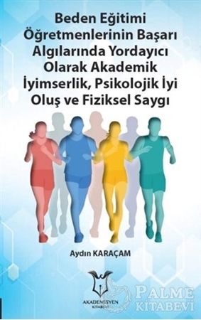 Resim Beden Eğitimi Öğretmenlerinin Başarı Algılarında Yordayıcı Olarak Akademik İyimserlik, Psikolojik İyi Oluş ve Fiziksel Saygı