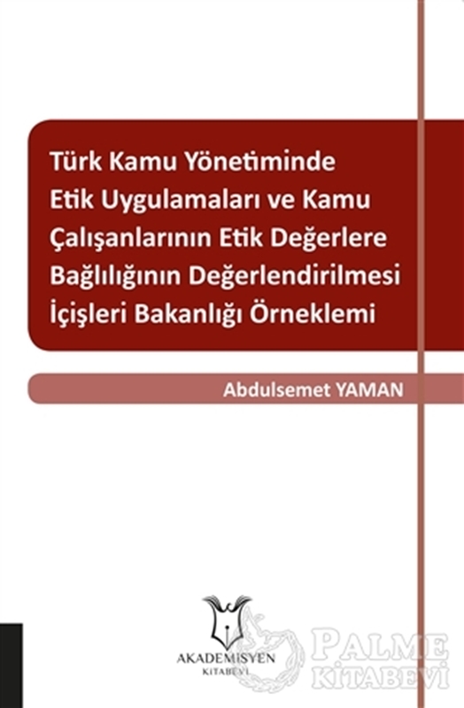 resm Türk Kamu Yönetiminde Etik Uygulamaları ve Kamu Çalışanlarının Etik Değerlere Bağlılığının Değerlendirilmesi: İçişleri Bakanlığı Örneklemi