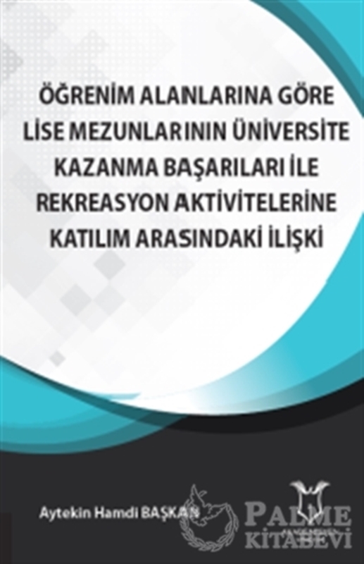 resm Öğrenim Alanlarına Göre Lise Mezunlarının Üniversite Kazanma Başarıları ile Rekreasyon Aktivitelerine Katılım Arasındaki İlişki