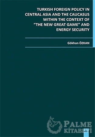 Resim Turkish Foreign Policy in Central  Asia and The Caucasus Within The Context of The New Great Game and Energy Security