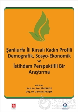 Resim Şanlıurfa İli Kırsalı Kadın Profili Demografik, Sosyo-Ekonomik ve İstihdam Perspektifli Bir Araştırma