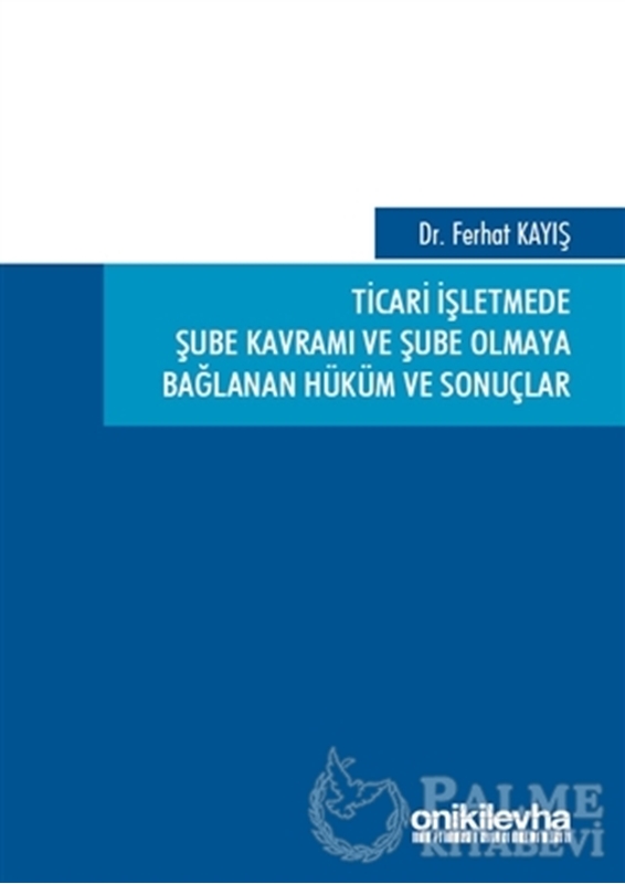 resm Ticari İşletmede Şube Kavramı ve Şube Olmaya Bağlanan Hüküm ve Sonuçlar