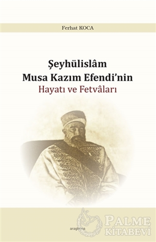resm Şeyhülislam Musa Kazım Efendi’nin Hayatı ve Fetvaları