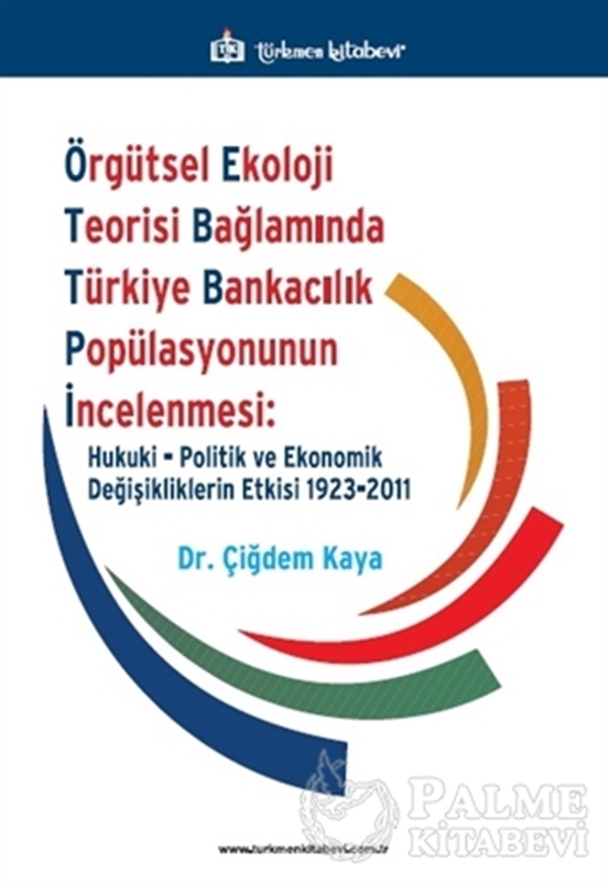 resm Örgütsel Ekoloji Teorisi Bağlamında Türkiye Bankacılık Popülasyonunun İncelenmesi: Hukuki, Politik ve Ekonomik Değişikliklerin Etkisi 1923-2011