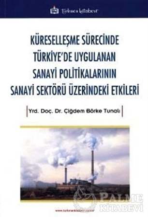 Resim Küreselleşme Sürecinde Türkiye'de Uygulanan Sanayi Politikalarının Sanayi Sektörü Üzerindeki Etkiler