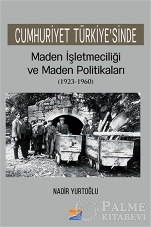 Resim Cumhuriyet Türkiye'sinde Maden İşleteciliği ve Maden Politikaları (1923 - 1960)