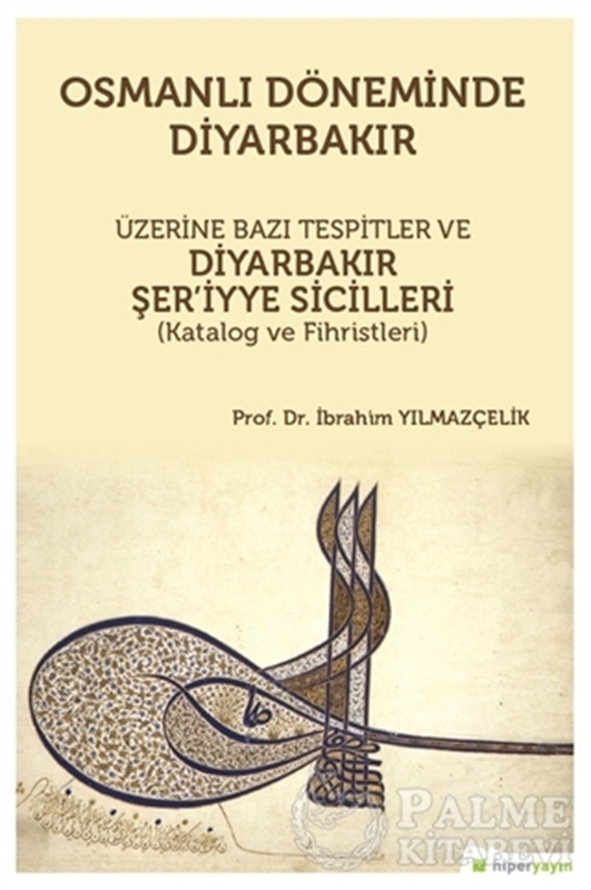 resm Osmanlı Döneminde Diyarbakır Üzerine Bazı Tespitler ve Diyarbakır Şer’iyye Sicilleri (Katalog ve Fihristleri)