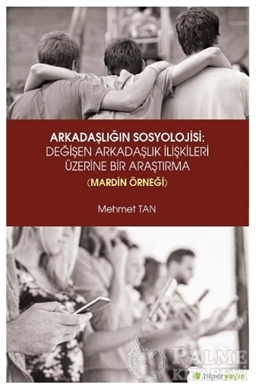 resm Arkadaşlığın Sosyolojisi: Değişen Arkadaşlık İlişkileri Üzerine Bir Araştırma (Mardin Örneği)
