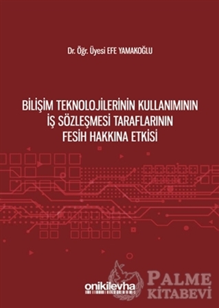 Resim Bilişim Teknolojilerinin Kullanımının İş Sözleşmesi Taraflarının Fesih Hakkına Etkisi