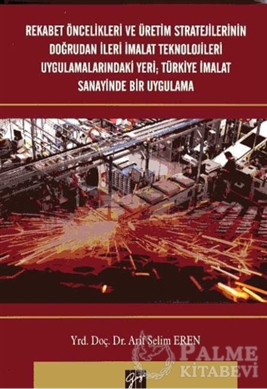 resm Rekabet Öncelikleri ve Üretim Stratejilerinin Doğrudan İleri İmalat Teknolojileri Uygulamalarındaki Yeri; Türkiye İmalat Sanayinde Bir Uygulama