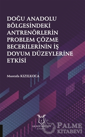 Resim Doğu Anadolu Bölgesindeki Antrenörlerin Problem Çözme Becerilerinin İş Doyum Düzeylerine Etkisi