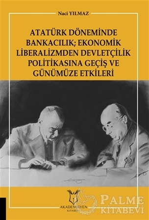 Resim Atatürk Döneminde Bankacılık; Ekonomik Liberalizmden Devletçilik Politikasına Geçiş ve Günümüze Etkileri