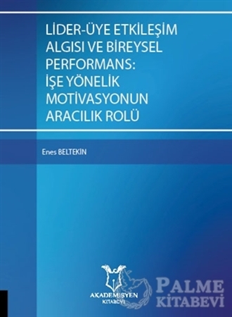 Resim Lider-Üye Etkileşim Algısı ve Bireysel Performans: İşe Yönelik  Motivasyonun Aracılık Rolü