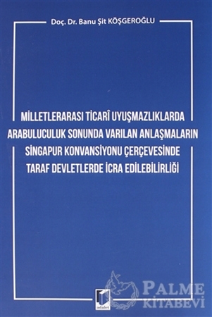 Resim Milletlerarası Ticari Uyuşmazlıklarda Arabuluculuk Sonunda Varılan Anlaşmaların Singapur Konvansiyonu Çerçevesinde Taraf Devletlerde İcra Edilebilirliği