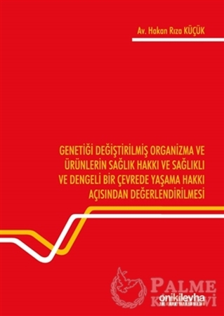 Resim Genetiği Değiştirilmiş Organizma ve Ürünlerin Sağlık Hakkı ve Sağlıklı ve Dengeli Bir Çevrede Yaşama Hakkı Açısından Değerlendirilmesi