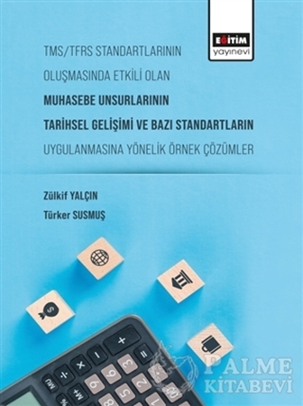 Resim Tms/Tfrs Standartlarının Oluşmasında Etkili Olan Muhasebe Unsurlarının Tarihsel Gelişimi ve Bazı Standartların Uygulanmasına Yönelik Örnek Çözümler