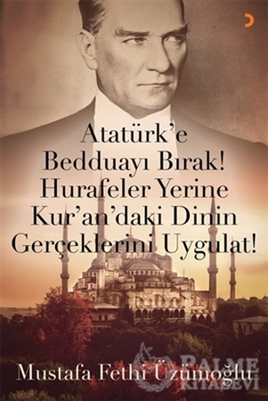 Resim Atatürk’e Bedduayı Bırak! Hurafeler Yerine Kur’an’daki Dinin Gerçeklerini Uygulat!