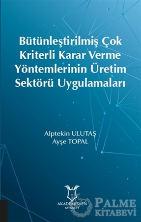 Resim Bütünleştirilmiş Çok Kriterli Karar Verme Yöntemlerinin Üretim Sektörü Uygulamaları