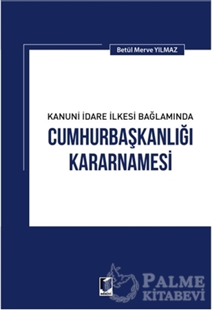 Resim Kanuni İdare İlkesi Bağlamında Cumhurbaşkanlığı Kararnamesi