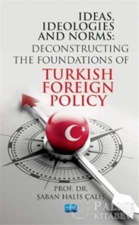 Resim Ideas, Ideologies and Norms: Deconstructing The Foundations of Turkish Foreign Policy