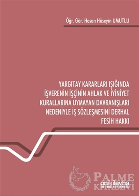 resm Yargıtay Kararları Işığında İşverenin İşçinin Ahlak ve İyiniyet Kurallarına Uymayan Davranışları Nedeniyle İş Sözleşmesini Derhal Fesih Hakkı