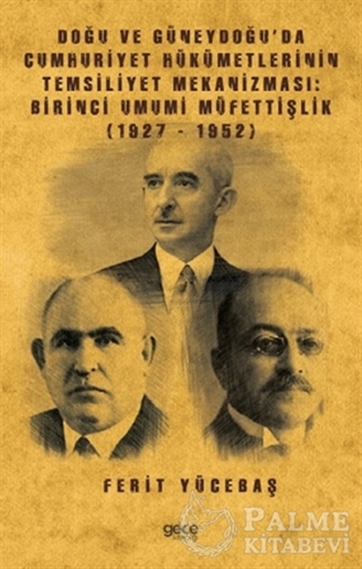 resm Doğu ve Güneydoğu’da Cumhuriyet Hükümetlerinin Temsiliyet Mekanizması: Birinci Umumi Müfettişlik (1927-1952)