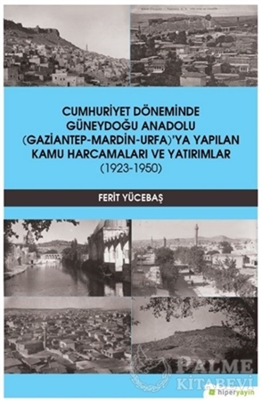 Resim Cumhuriyet Döneminde Güneydoğu Anadolu (Gaziantep-Mardin-Urfa)’ya Yapılan Kamu Harcamaları ve Yatırımlar (1923-1950)