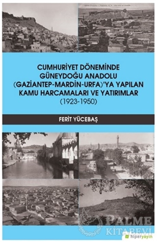 resm Cumhuriyet Döneminde Güneydoğu Anadolu (Gaziantep-Mardin-Urfa)’ya Yapılan Kamu Harcamaları ve Yatırımlar (1923-1950)
