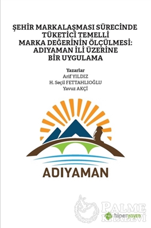 resm Şehir Markalaşması Sürecinde Tüketici Temelli Marka Değerinin Ölçülmesi: Adıyaman İli Üzerine Bir Uygulama