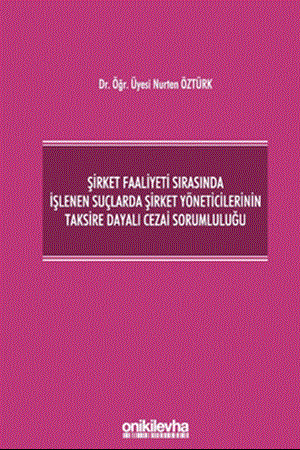 Resim Şirket Faaliyeti Sırasında İşlenen Suçlarda Şirket Yöneticilerinin Taksire Dayalı Cezai Sorumluluğu
