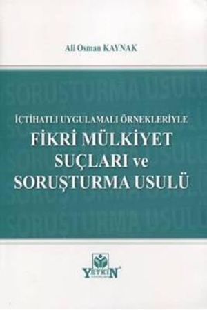 Resim İçtihatlı Uygulamalı Örnekleriyle Fikri Mülkiyet Suçları ve Soruşturma Usulü