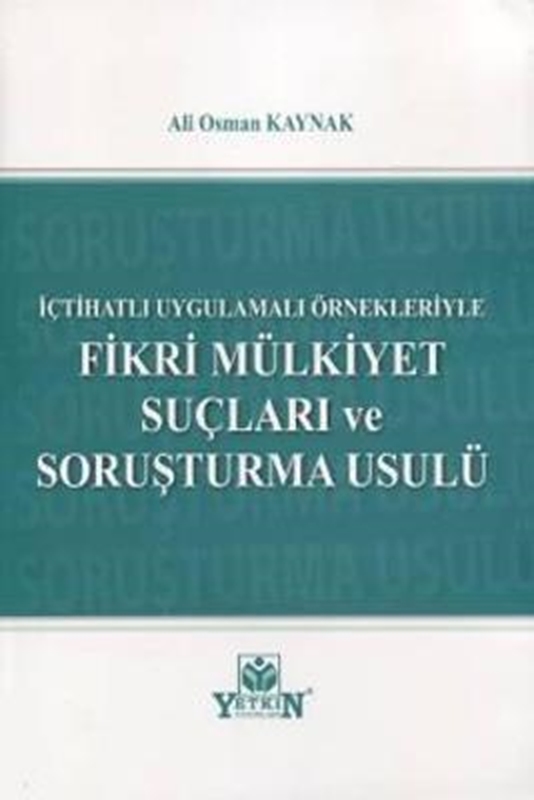 resm İçtihatlı Uygulamalı Örnekleriyle Fikri Mülkiyet Suçları ve Soruşturma Usulü