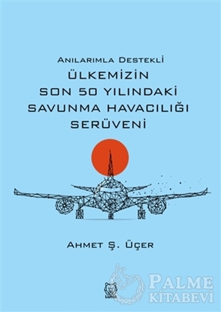 Resim Anılarımla Destekli Ülkemizin Son 50 Yılındaki Savunma Havacılığı Serüveni
