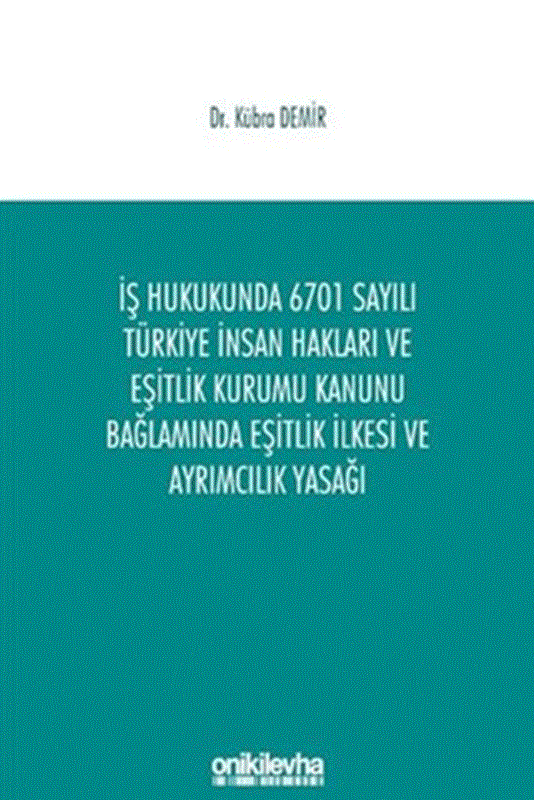 resm İş Hukukunda 6701 Sayılı Türkiye İnsan Hakları ve Eşitlik Kurumu Kanunu Bağlamında Eşitlik İlkesi ve Ayrımcılık Yasağı
