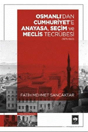 Resim Osmanlı'dan Cumhuriyet'e Anayasa, Seçim ve Meclis Tecrübesi (1876-1923)