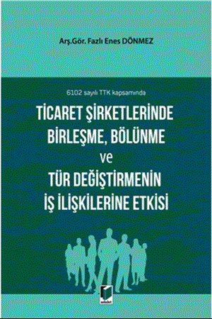 Resim 6102 sayılı TTK kapsamında Ticaret Şirketlerinde Birleşme, Bölünme ve Tür Değiştirmenin İş İlişkilerine Etkisi