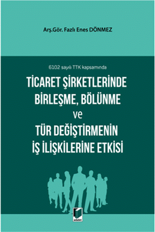 resm 6102 sayılı TTK kapsamında Ticaret Şirketlerinde Birleşme, Bölünme ve Tür Değiştirmenin İş İlişkilerine Etkisi