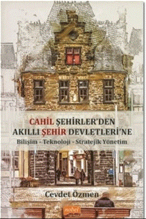Resim Cahil Şehirler’den Akıllı Şehir Devletlerine: Bilişim-Teknoloji-Stratejik Yönetim