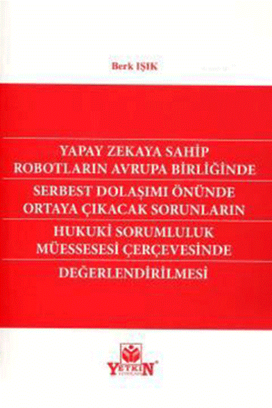 resm Yapay Zekaya Sahip Robotların Avrupa Birliğinde Serbest Dolaşımı Önünde Ortaya Çıkacak Sorunların Hukuki Sorumluluk Müessesesi Çerçevesinde Değerlendirilmesi