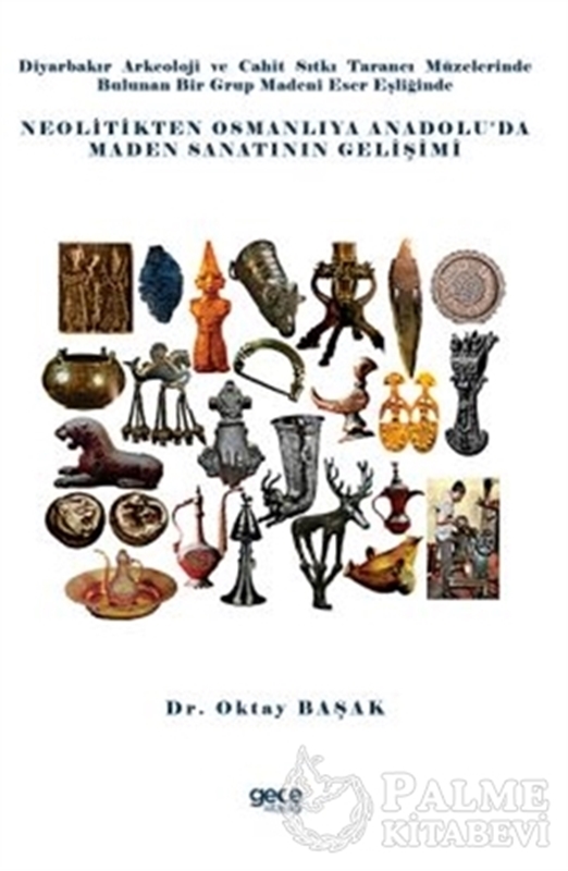 resm Diyarbakır Arkeoloji ve Cahit Sıtkı Tarancı Müzelerinde Bulunan Bir Grup Madeni Eser Eşliğinde Neolitikten Osmanlıya Anadolu’da Maden Sanatının Gelişimi